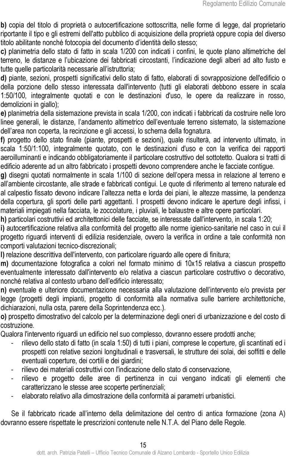 terreno, le distanze e l ubicazione dei fabbricati circostanti, l indicazione degli alberi ad alto fusto e tutte quelle particolarità necessarie all istruttoria; d) piante, sezioni, prospetti