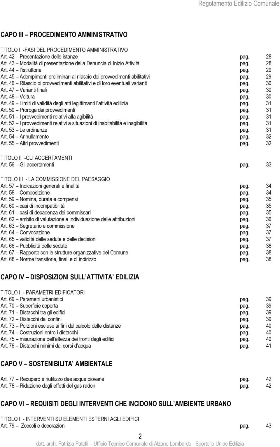 30 Art. 47 Varianti finali pag. 30 Art. 48 Voltura pag. 30 Art. 49 Limiti di validità degli atti legittimanti l attività edilizia pag. 31 Art. 50 Proroga dei provvedimenti pag. 31 Art. 51 I provvedimenti relativi alla agibilità pag.