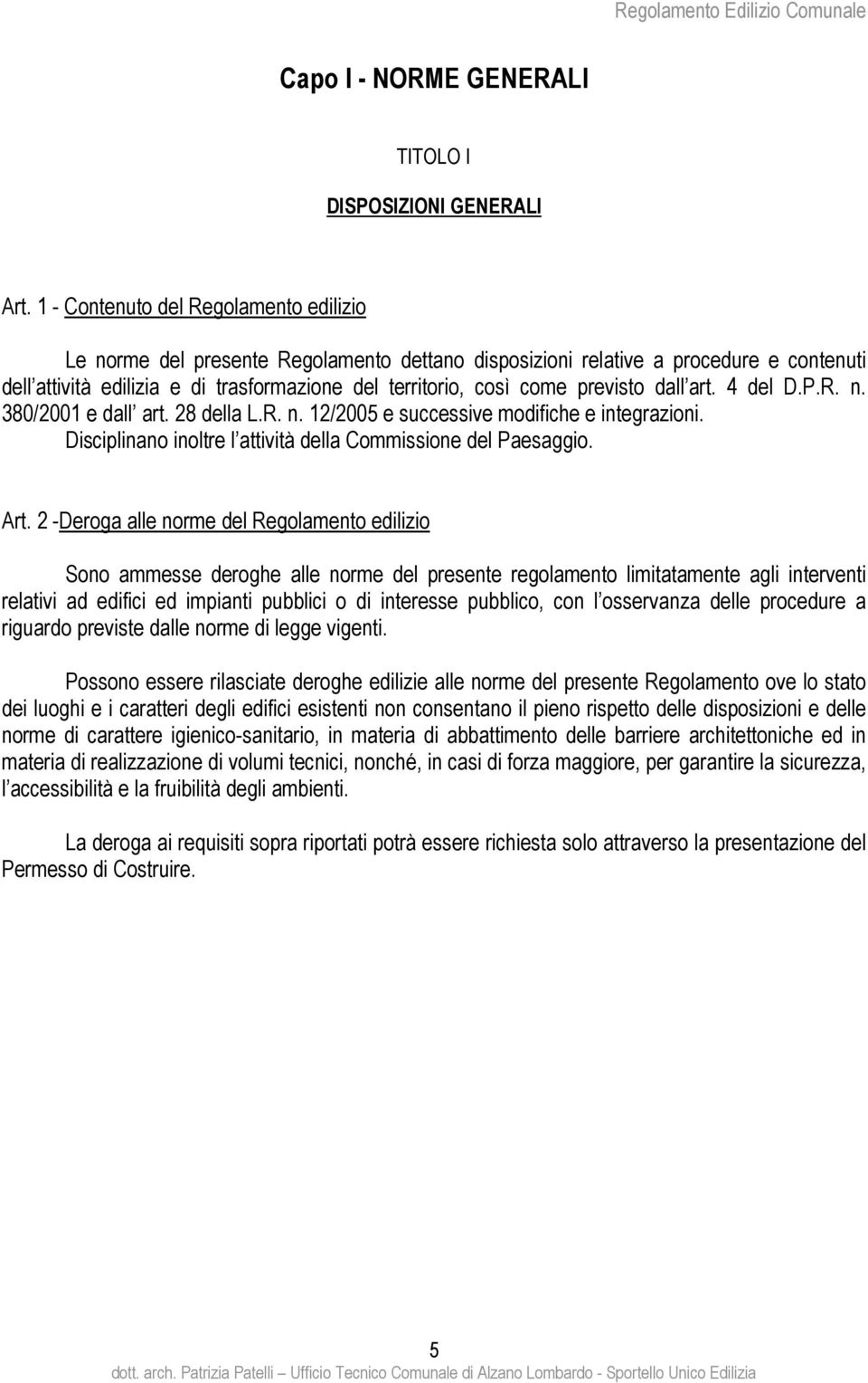 previsto dall art. 4 del D.P.R. n. 380/2001 e dall art. 28 della L.R. n. 12/2005 e successive modifiche e integrazioni. Disciplinano inoltre l attività della Commissione del Paesaggio. Art.