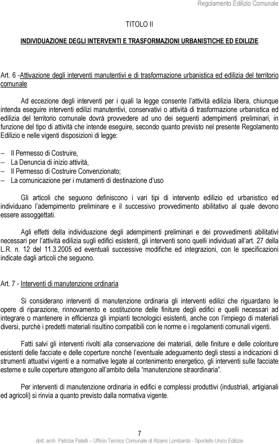 chiunque intenda eseguire interventi edilizi manutentivi, conservativi o attività di trasformazione urbanistica ed edilizia del territorio comunale dovrà provvedere ad uno dei seguenti adempimenti