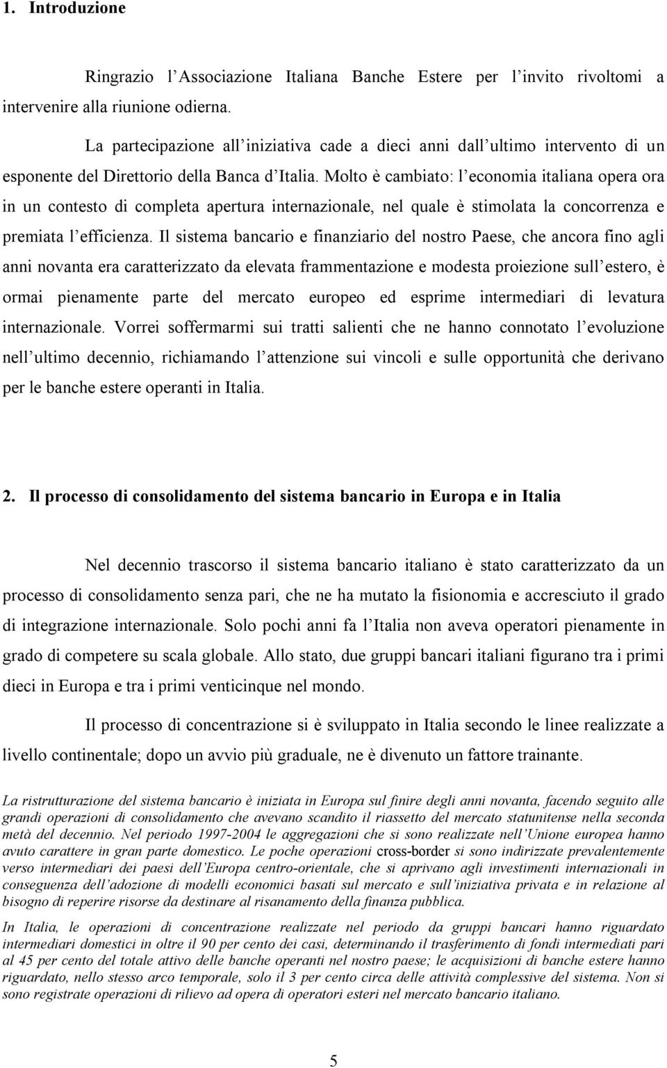 Molto è cambiato: l economia italiana opera ora in un contesto di completa apertura internazionale, nel quale è stimolata la concorrenza e premiata l efficienza.