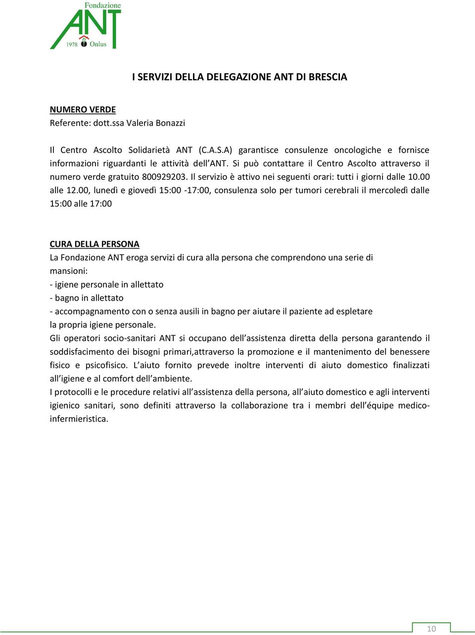 00, lunedì e giovedì 15:00-17:00, consulenza solo per tumori cerebrali il mercoledì dalle 15:00 alle 17:00 CURA DELLA PERSONA La Fondazione ANT eroga servizi di cura alla persona che comprendono una