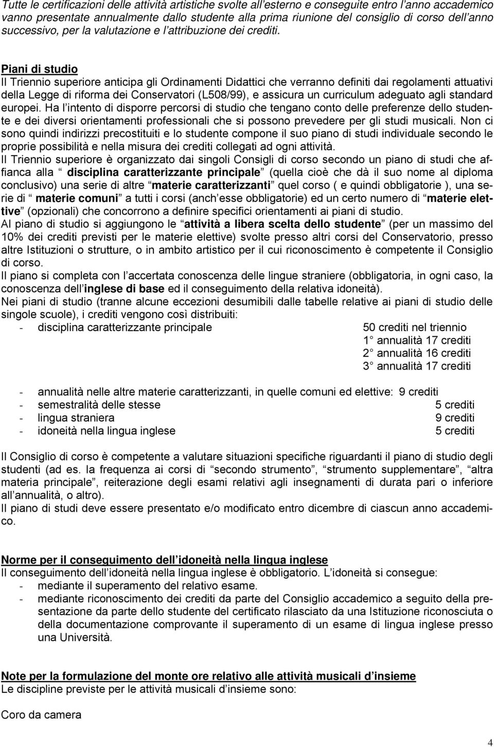 Piani di studio Il Triennio superiore anticipa gli Ordinamenti Didattici che verranno definiti dai regolamenti attuativi della Legge di riforma dei Conservatori (L508/99), e assicura un curriculum