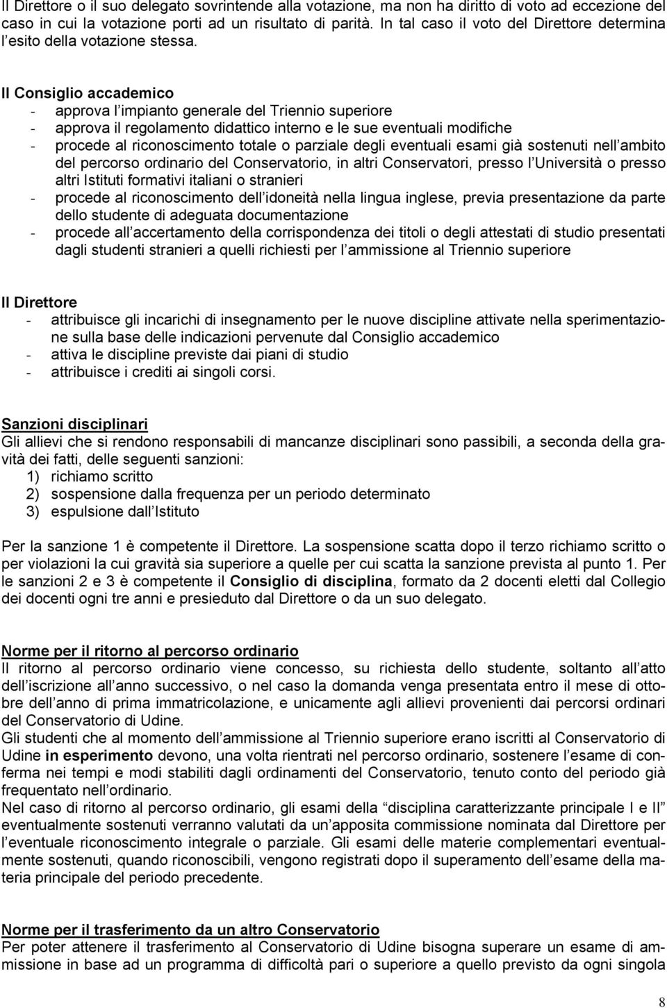 Il Consiglio accademico - approva l impianto generale del Triennio superiore - approva il regolamento didattico interno e le sue eventuali modifiche - procede al riconoscimento totale o parziale