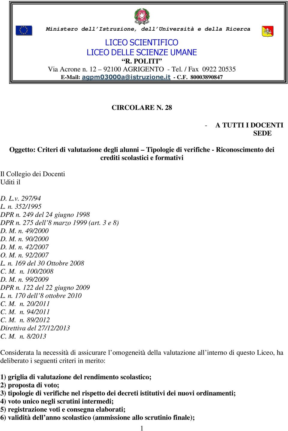 28 1 - A TUTTI I DOCENTI SEDE Oggetto: Criteri di valutazione degli alunni Tipologie di verifiche - Riconoscimento dei crediti scolastici e formativi Il Collegio dei Docenti Uditi il D. L.v. 297/94 L.