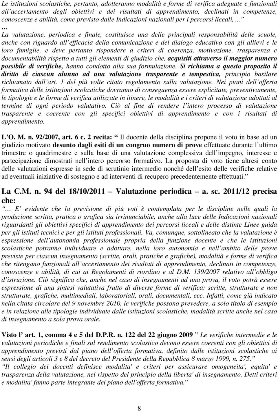 riguardo all efficacia della comunicazione e del dialogo educativo con gli allievi e le loro famiglie, e deve pertanto rispondere a criteri di coerenza, motivazione, trasparenza e documentabilità