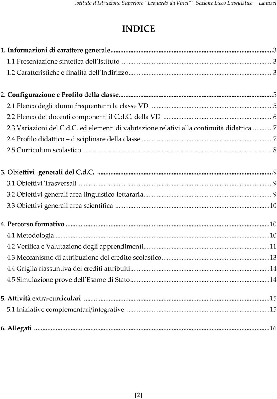 ..7 2.4 Profilo didattico disciplinare della classe...7 2.5 Curriculum scolastico...8 3. Obiettivi generali del C.d.C....9 3.1 Obiettivi Trasversali...9 3.2 Obiettivi generali area linguistico-lettararia.