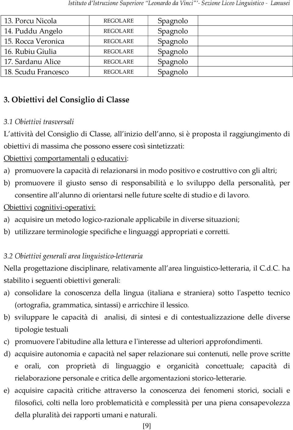 1 Obiettivi trasversali L attività del Consiglio di Classe, all inizio dell anno, si è proposta il raggiungimento di obiettivi di massima che possono essere così sintetizzati: Obiettivi