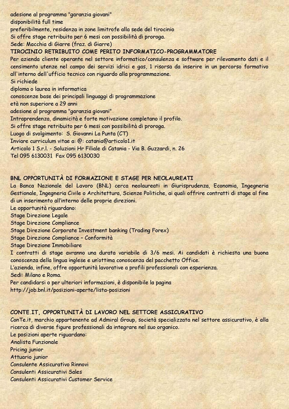 di Giarre) TIROCINIO RETRIBUITO COME PERITO INFORMATICO-PROGRAMMATORE Per azienda cliente operante nel settore informatico/consulenza e software per rilevamento dati e il censimento utenze nel campo