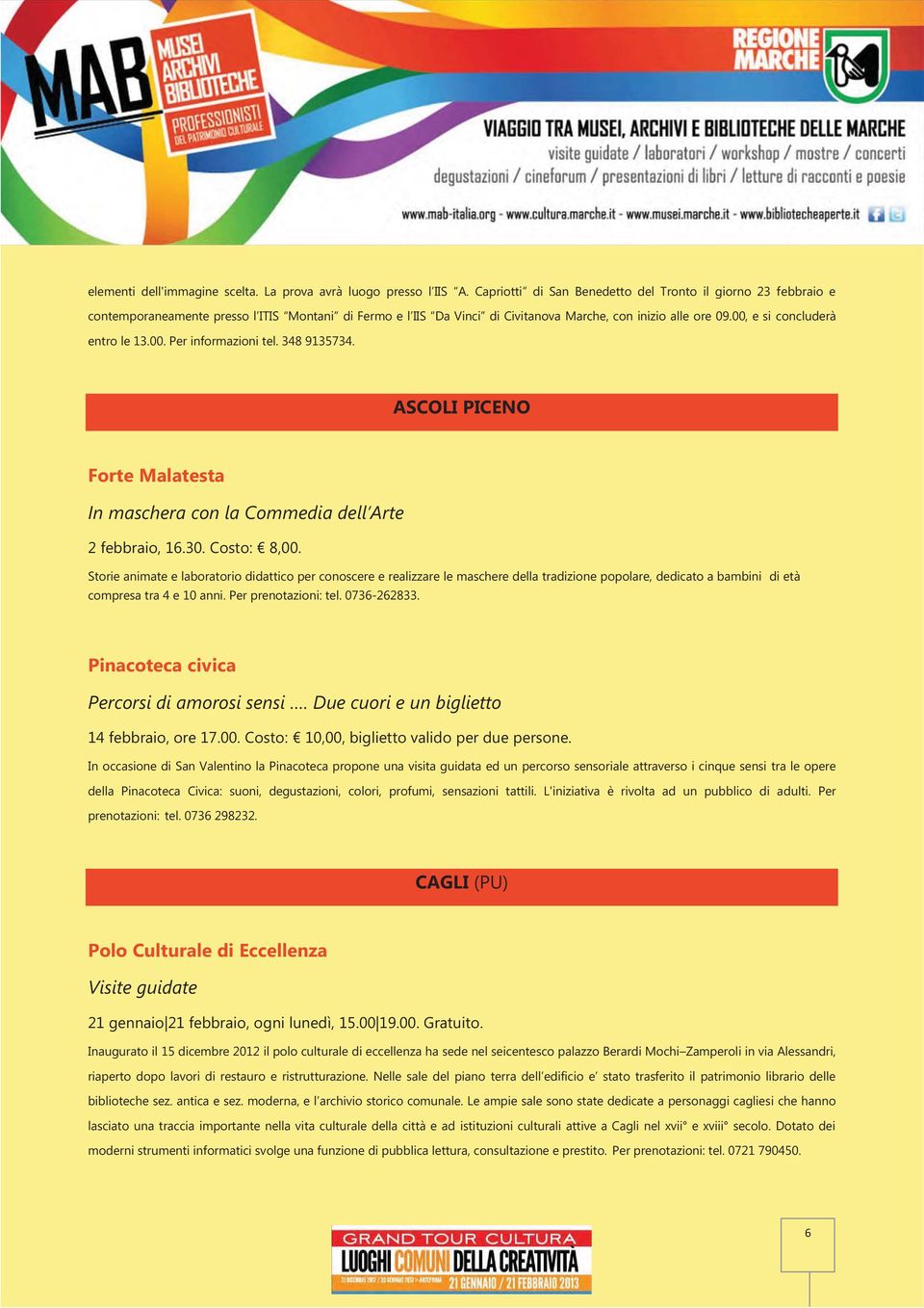 00, e si concluderà entro le 13.00. Per informazioni tel. 348 9135734. ASCOLI PICENO Forte Malatesta In maschera con la Commedia dell Arte 2 febbraio, 16.30. Costo: 8,00.