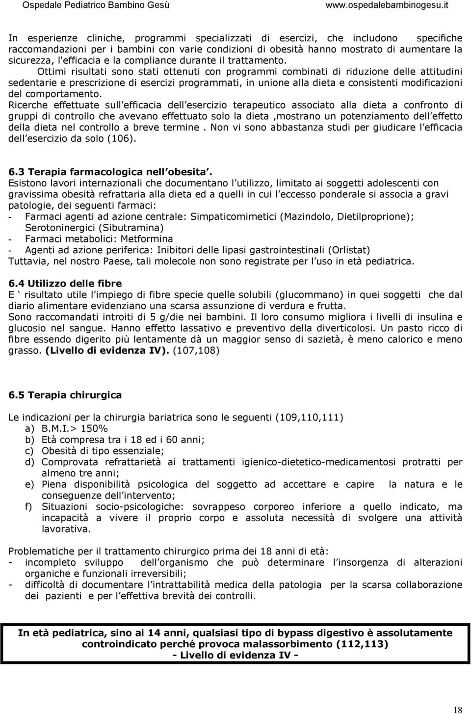 Ottimi risultati sono stati ottenuti con programmi combinati di riduzione delle attitudini sedentarie e prescrizione di esercizi programmati, in unione alla dieta e consistenti modificazioni del