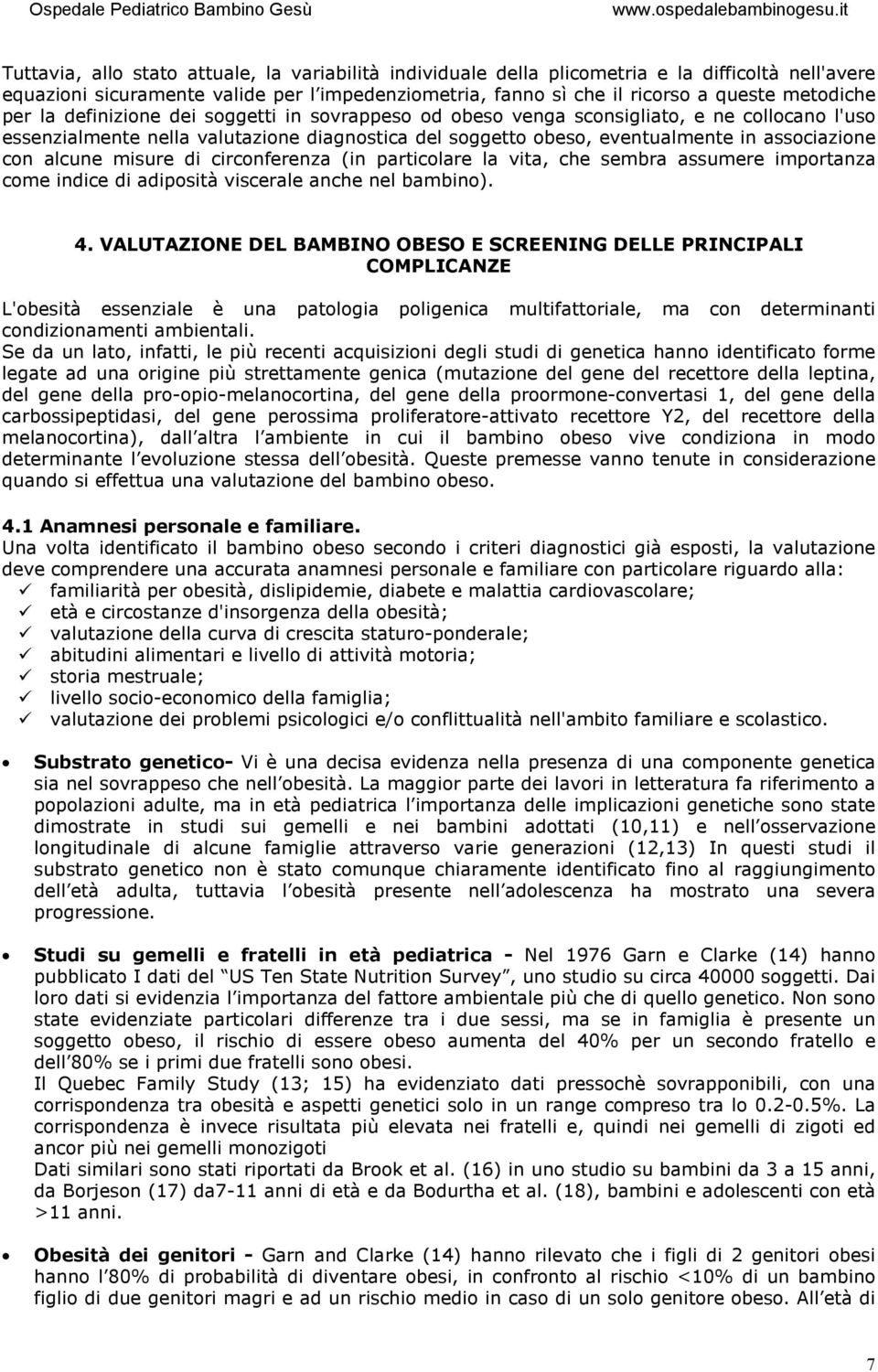 alcune misure di circonferenza (in particolare la vita, che sembra assumere importanza come indice di adiposità viscerale anche nel bambino). 4.