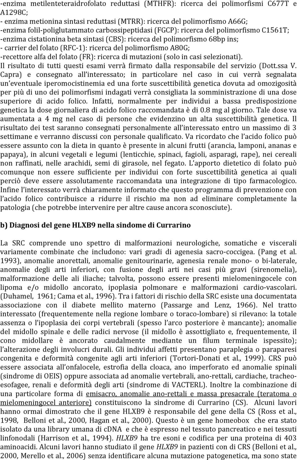 recettore alfa del folato (FR): ricerca di mutazioni (solo in casi selezionati). Il risultato di tutti questi esami verrà firmato dalla responsabile del servizio (Dott.ssa V.