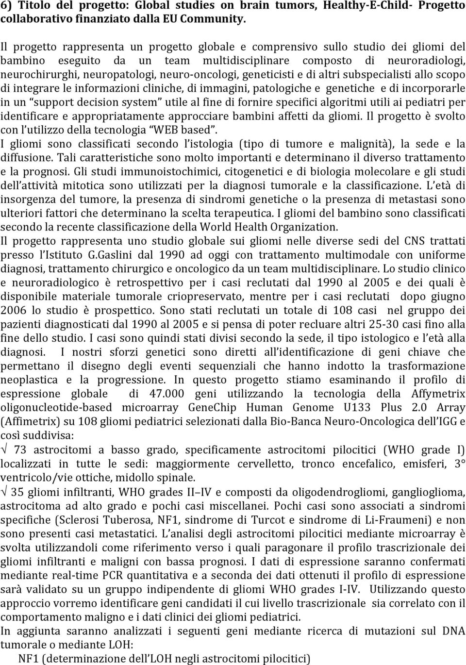 oncologi, geneticisti e di altri subspecialisti allo scopo di integrare le informazioni cliniche, di immagini, patologiche e genetiche e di incorporarle in un support decision system utile al fine di