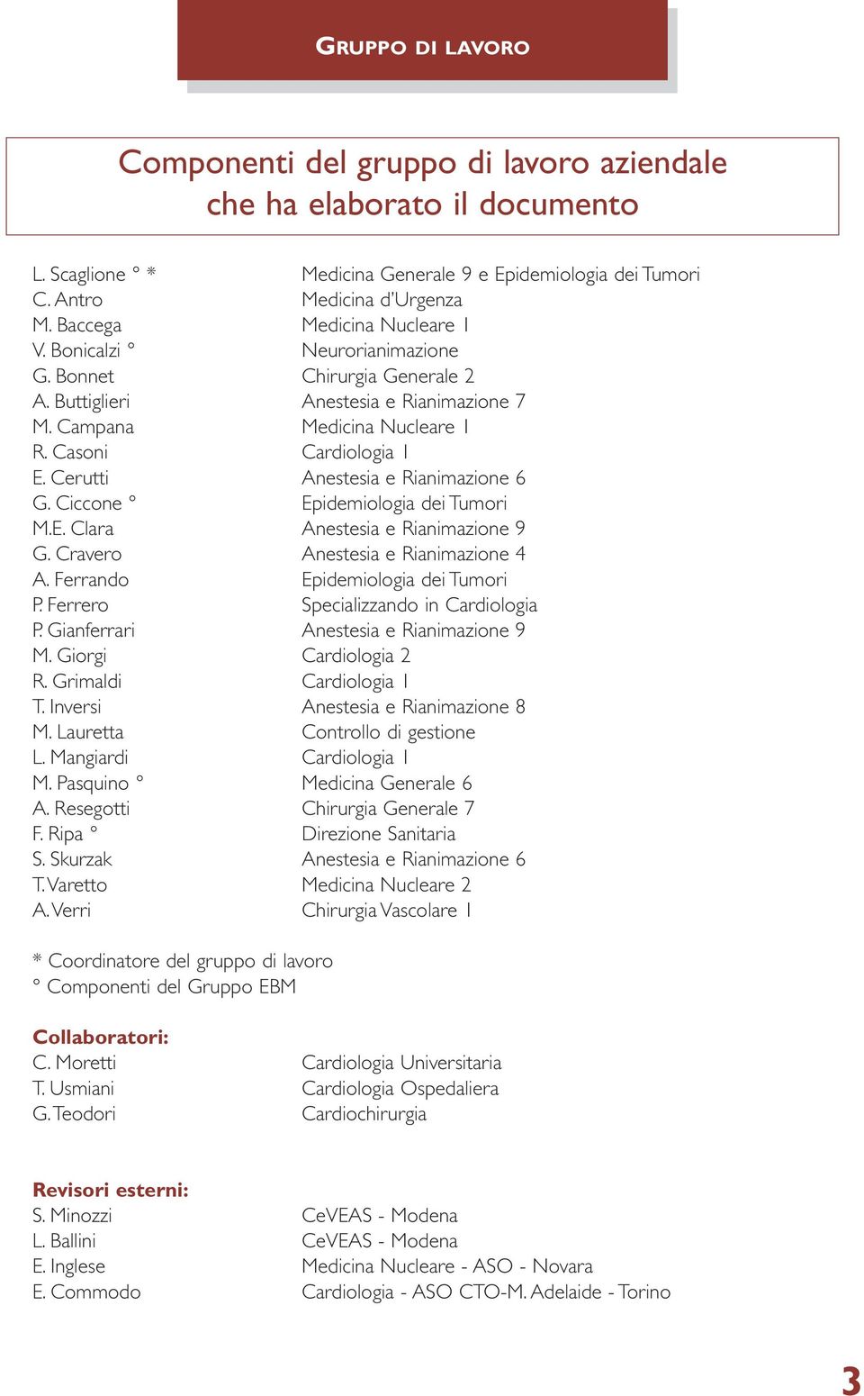 Cerutti Anestesia e Rianimazione 6 G. Ciccone Epidemiologia dei Tumori M.E. Clara Anestesia e Rianimazione 9 G. Cravero Anestesia e Rianimazione 4 A. Ferrando Epidemiologia dei Tumori P.