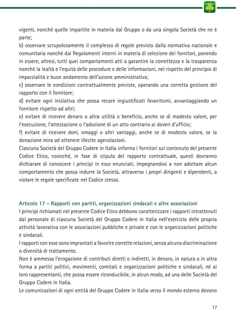 delle procedure e delle informazioni, nel rispetto del principio di imparzialità e buon andamento dell azione amministrativa; c) osservare le condizioni contrattualmente previste, operando una