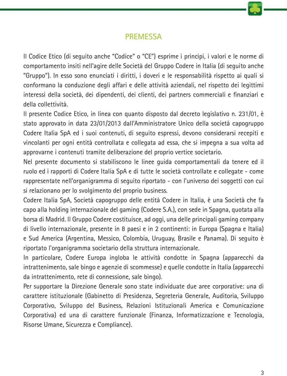 società, dei dipendenti, dei clienti, dei partners commerciali e finanziari e della collettività. Il presente Codice Etico, in linea con quanto disposto dal decreto legislativo n.