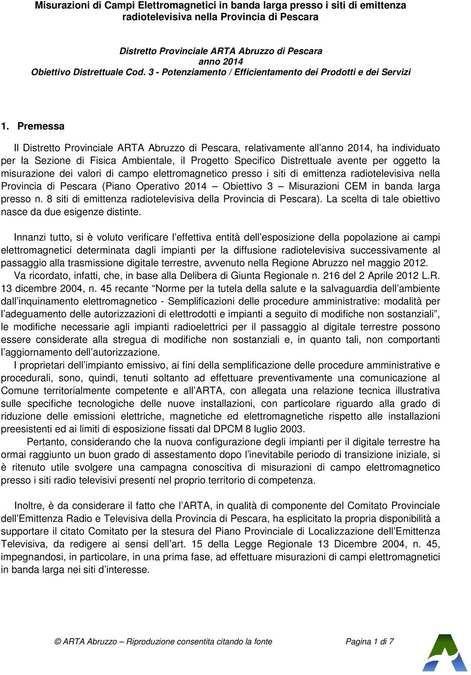 Premessa Il Distretto Provinciale ARTA Abruzzo di Pescara, relativamente all anno 2014, ha individuato per la Sezione di Fisica Ambientale, il Progetto Specifico Distrettuale avente per oggetto la