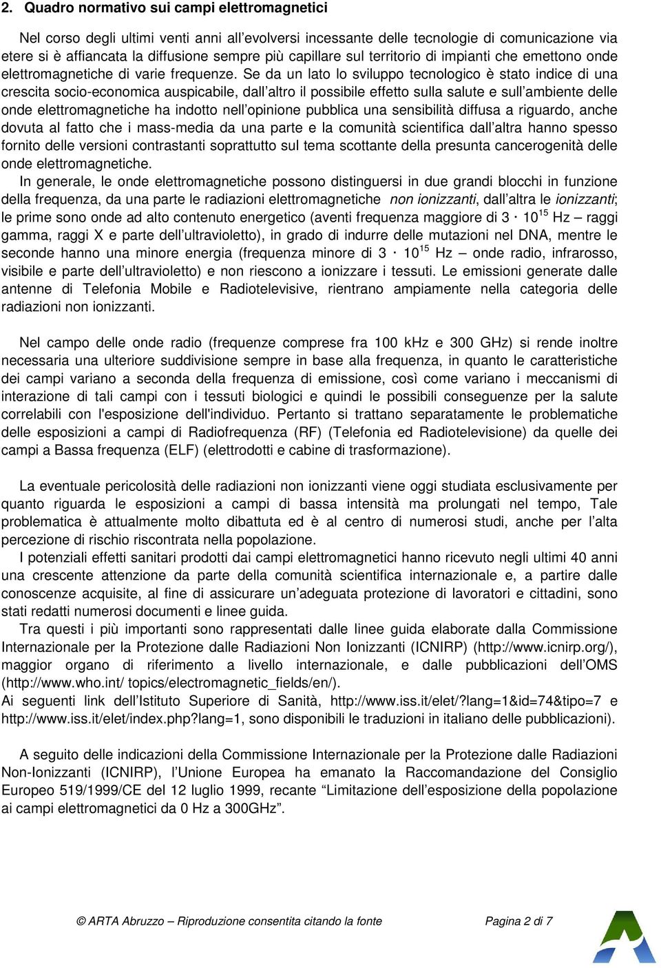 Se da un lato lo sviluppo tecnologico è stato indice di una crescita socio-economica auspicabile, dall altro il possibile effetto sulla salute e sull ambiente delle onde elettromagnetiche ha indotto