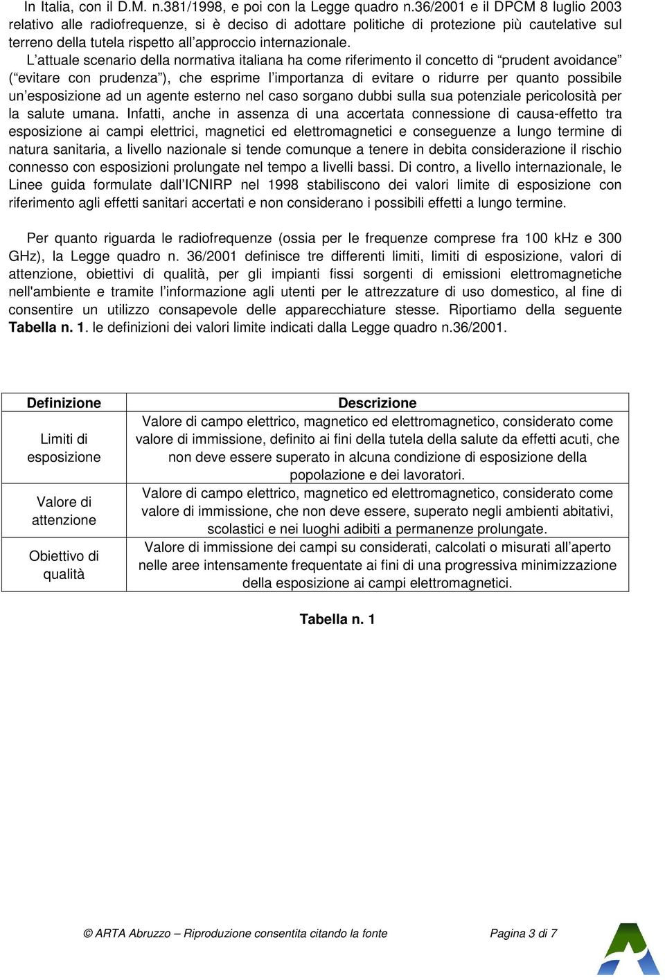 L attuale scenario della normativa italiana ha come riferimento il concetto di prudent avoidance ( evitare con prudenza ), che esprime l importanza di evitare o ridurre per quanto possibile un