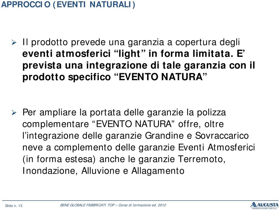 la polizza complementare EVENTO NATURA offre, oltre l integrazione delle garanzie Grandine e Sovraccarico neve a complemento