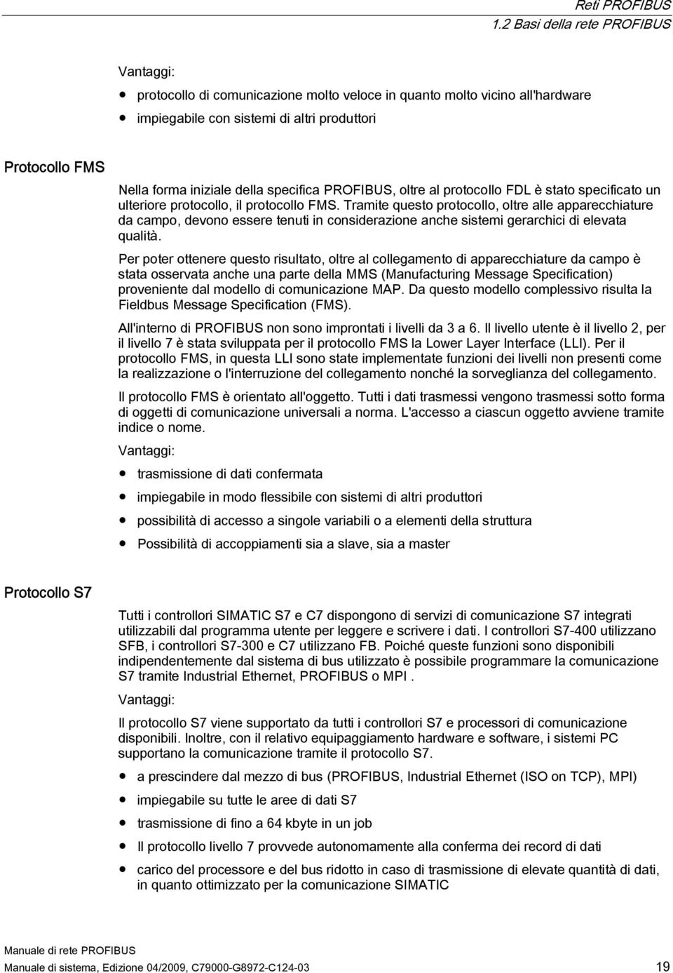 specifica PROFIBUS, oltre al protocollo FDL è stato specificato un ulteriore protocollo, il protocollo FMS.