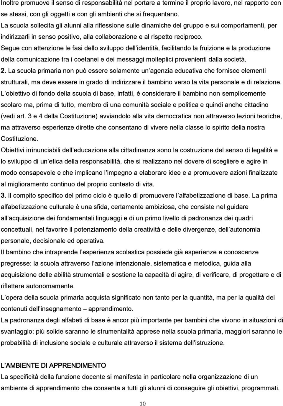 Segue con attenzione le fasi dello sviluppo dell identità, facilitando la fruizione e la produzione della comunicazione tra i coetanei e dei messaggi molteplici provenienti dalla società. 2.