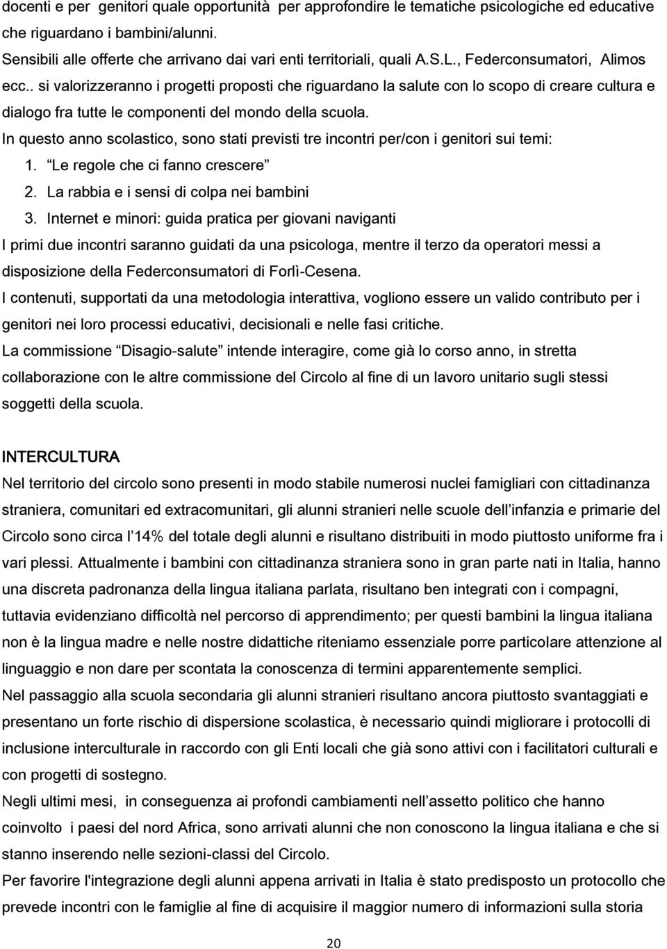 . si valorizzeranno i progetti proposti che riguardano la salute con lo scopo di creare cultura e dialogo fra tutte le componenti del mondo della scuola.