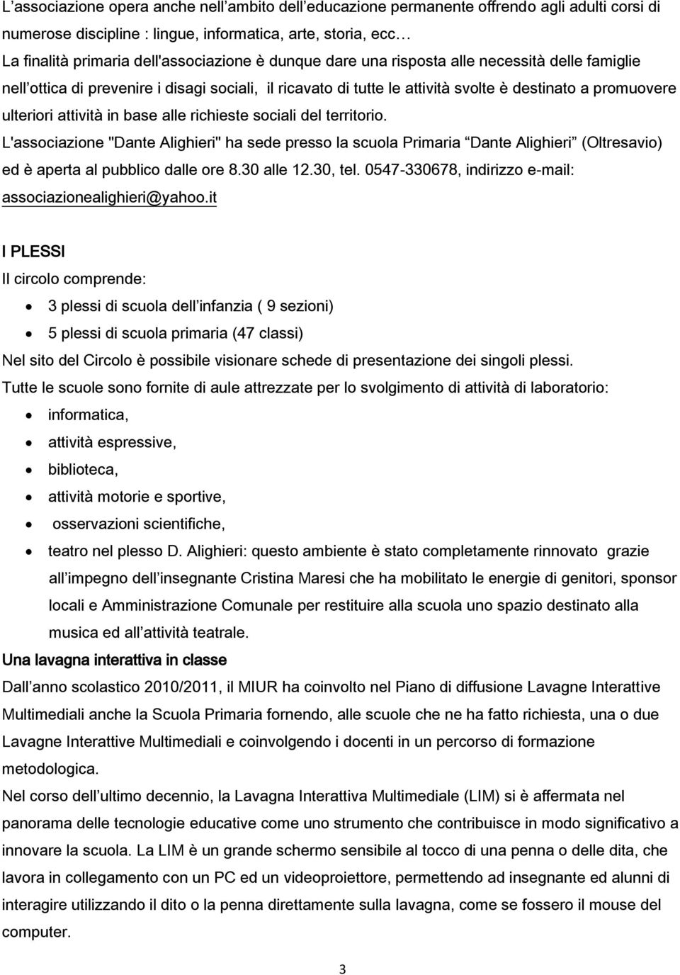 richieste sociali del territorio. L'associazione "Dante Alighieri" ha sede presso la scuola Primaria Dante Alighieri (Oltresavio) ed è aperta al pubblico dalle ore 8.30 alle 12.30, tel.