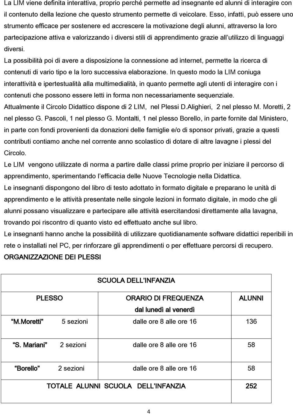 grazie all utilizzo di linguaggi diversi. La possibilità poi di avere a disposizione la connessione ad internet, permette la ricerca di contenuti di vario tipo e la loro successiva elaborazione.