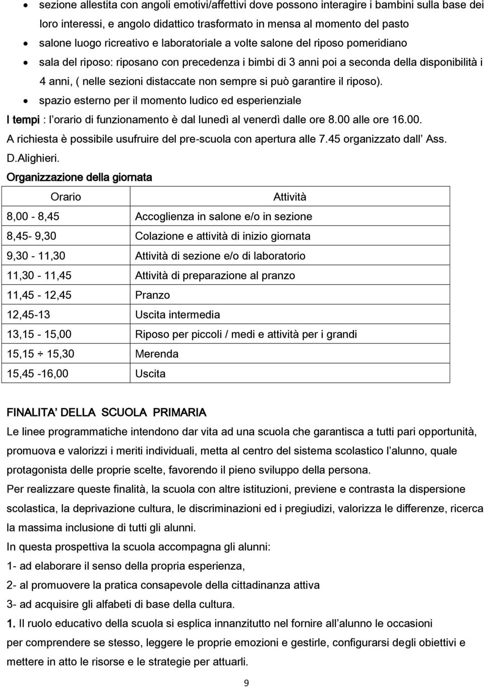 garantire il riposo). spazio esterno per il momento ludico ed esperienziale I tempi : l orario di funzionamento è dal lunedì al venerdì dalle ore 8.00 