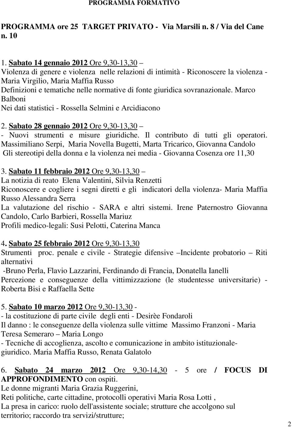 di fonte giuridica sovranazionale. Marco Balboni Nei dati statistici - Rossella Selmini e Arcidiacono 2. Sabato 28 gennaio 2012 Ore 9,30-13,30 - Nuovi strumenti e misure giuridiche.