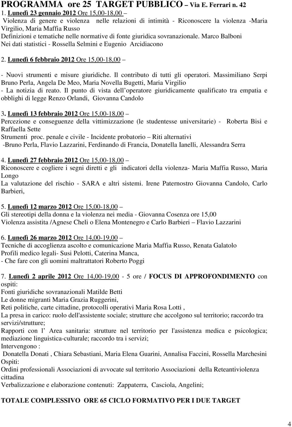 di fonte giuridica sovranazionale. Marco Balboni Nei dati statistici - Rossella Selmini e Eugenio Arcidiacono 2. Lunedì 6 febbraio 2012 Ore 15,00-18,00 - Nuovi strumenti e misure giuridiche.