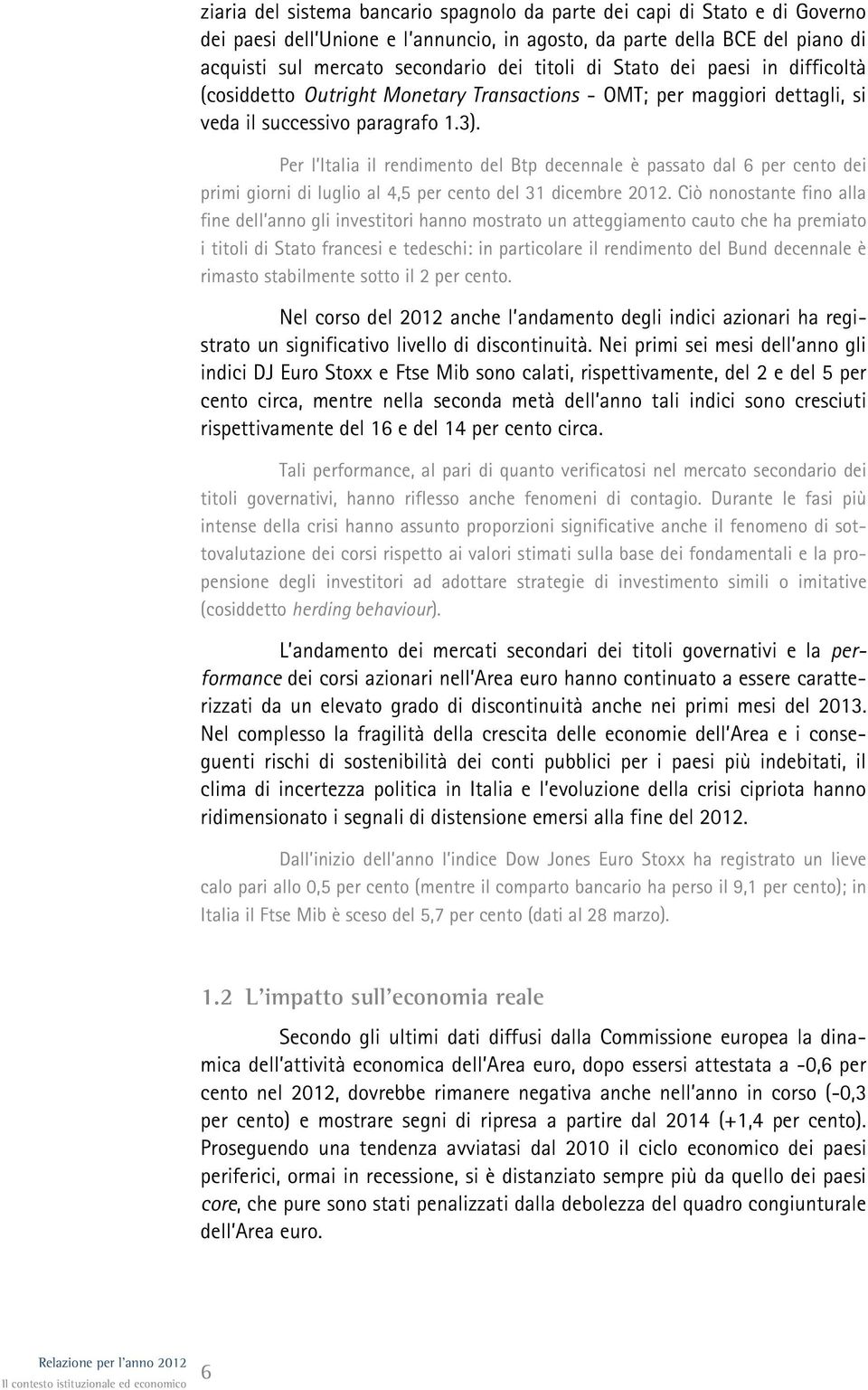 Per l Italia il rendimento del Btp decennale è passato dal 6 per cento dei primi giorni di luglio al 4,5 per cento del 31 dicembre 212.