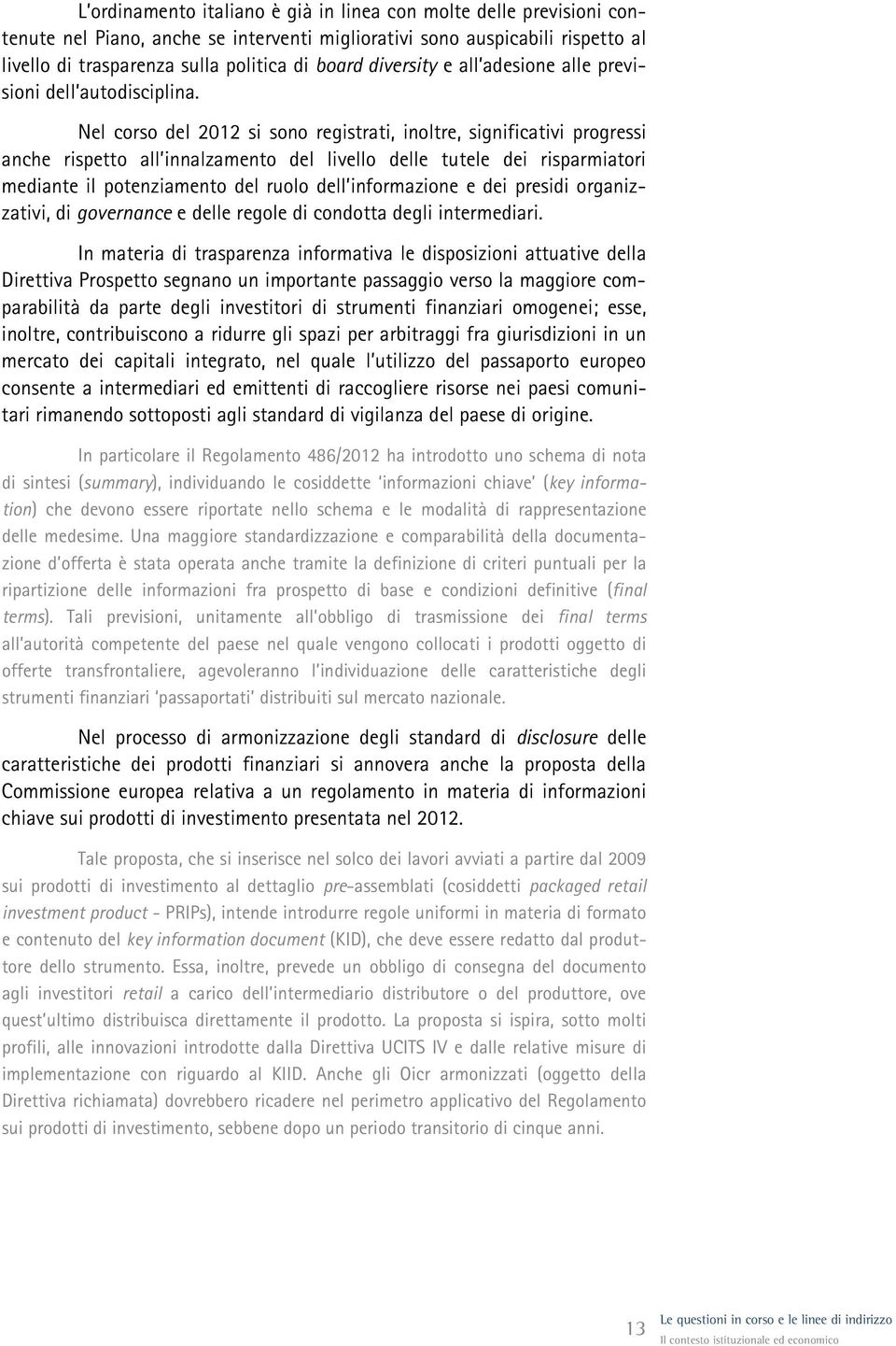 Nel corso del 212 si sono registrati, inoltre, significativi progressi anche rispetto all innalzamento del livello delle tutele dei risparmiatori mediante il potenziamento del ruolo dell informazione