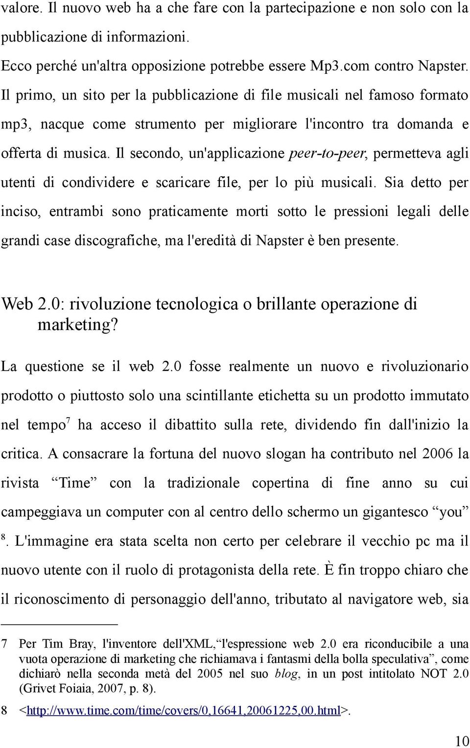 Il secondo, un'applicazione peer-to-peer, permetteva agli utenti di condividere e scaricare file, per lo più musicali.