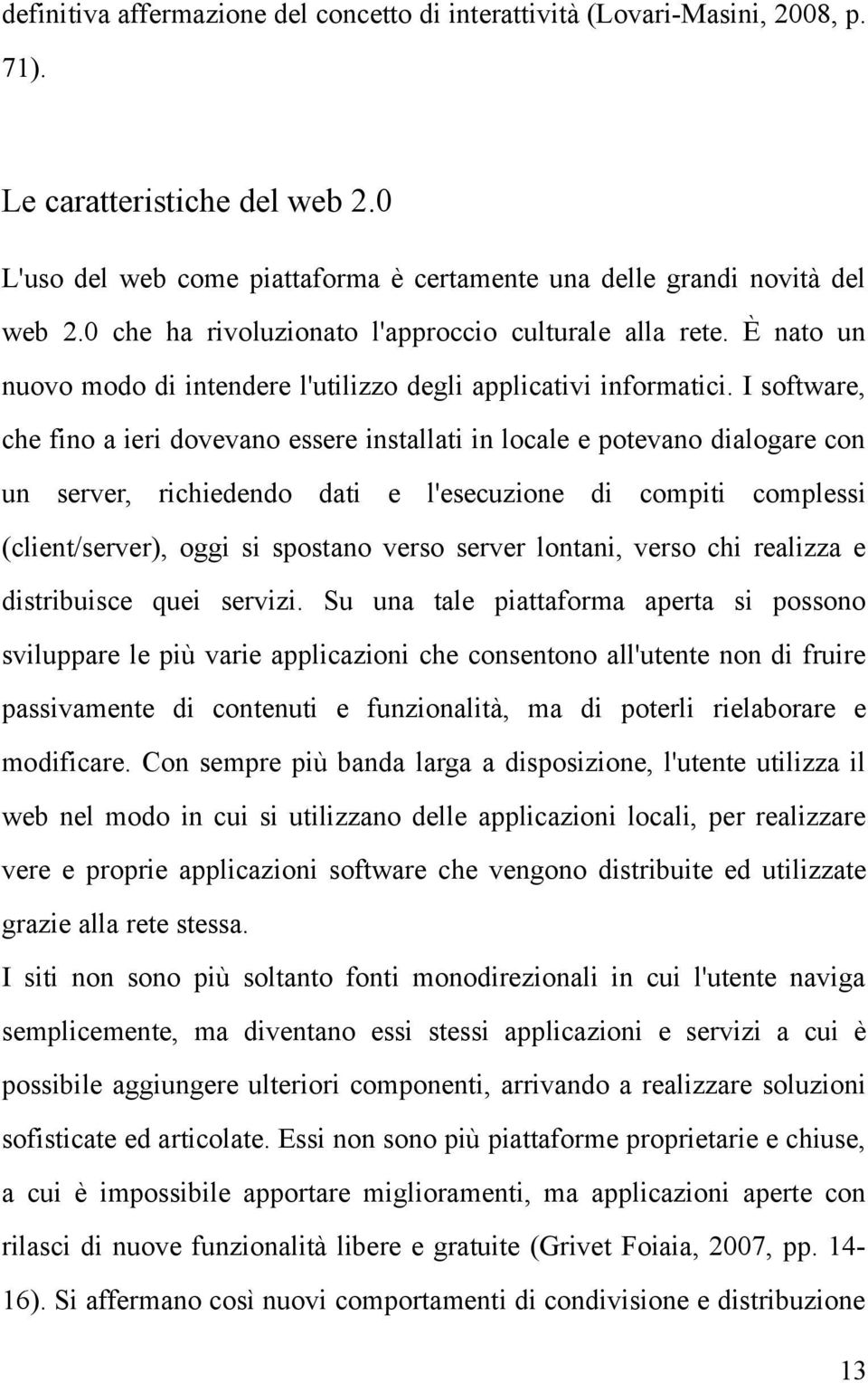 I software, che fino a ieri dovevano essere installati in locale e potevano dialogare con un server, richiedendo dati e l'esecuzione di compiti complessi (client/server), oggi si spostano verso