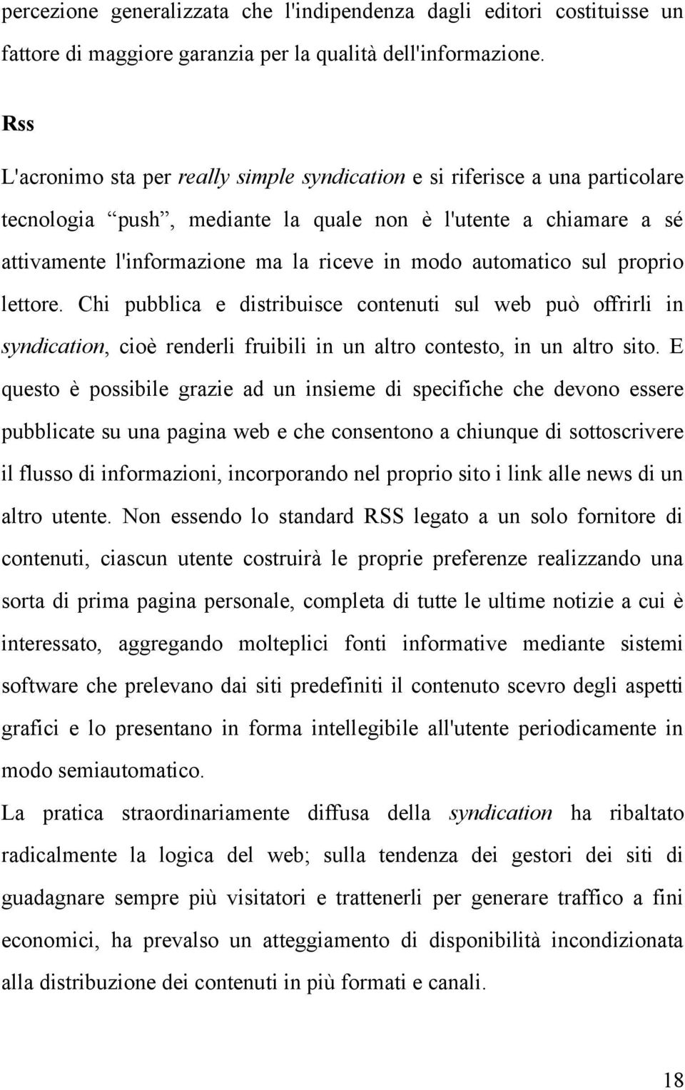 automatico sul proprio lettore. Chi pubblica e distribuisce contenuti sul web può offrirli in syndication, cioè renderli fruibili in un altro contesto, in un altro sito.