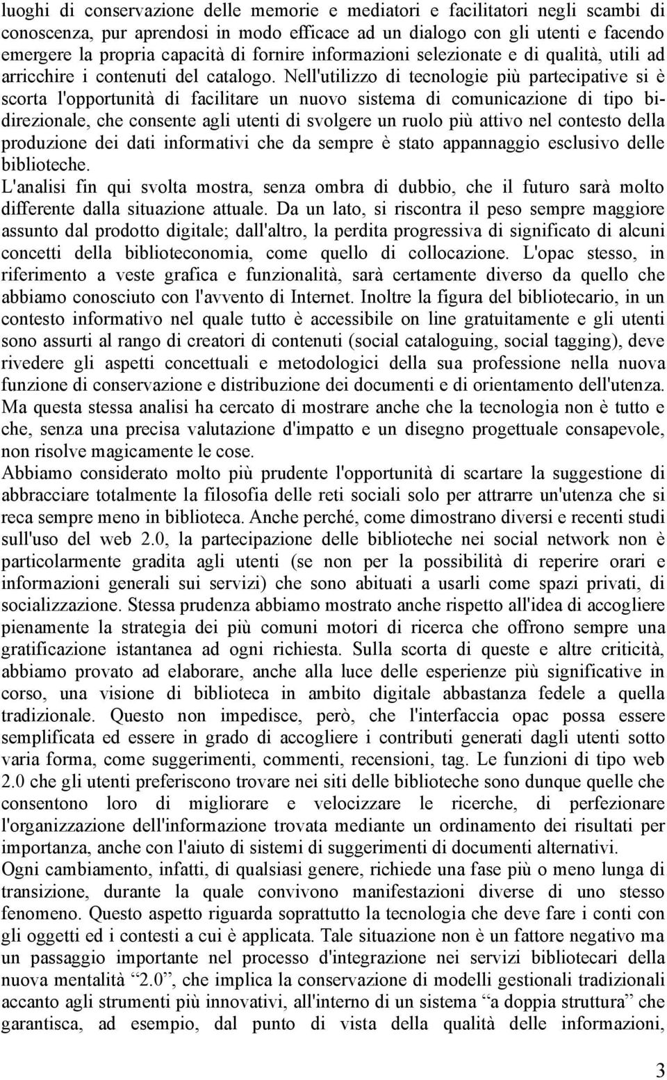 Nell'utilizzo di tecnologie più partecipative si è scorta l'opportunità di facilitare un nuovo sistema di comunicazione di tipo bidirezionale, che consente agli utenti di svolgere un ruolo più attivo