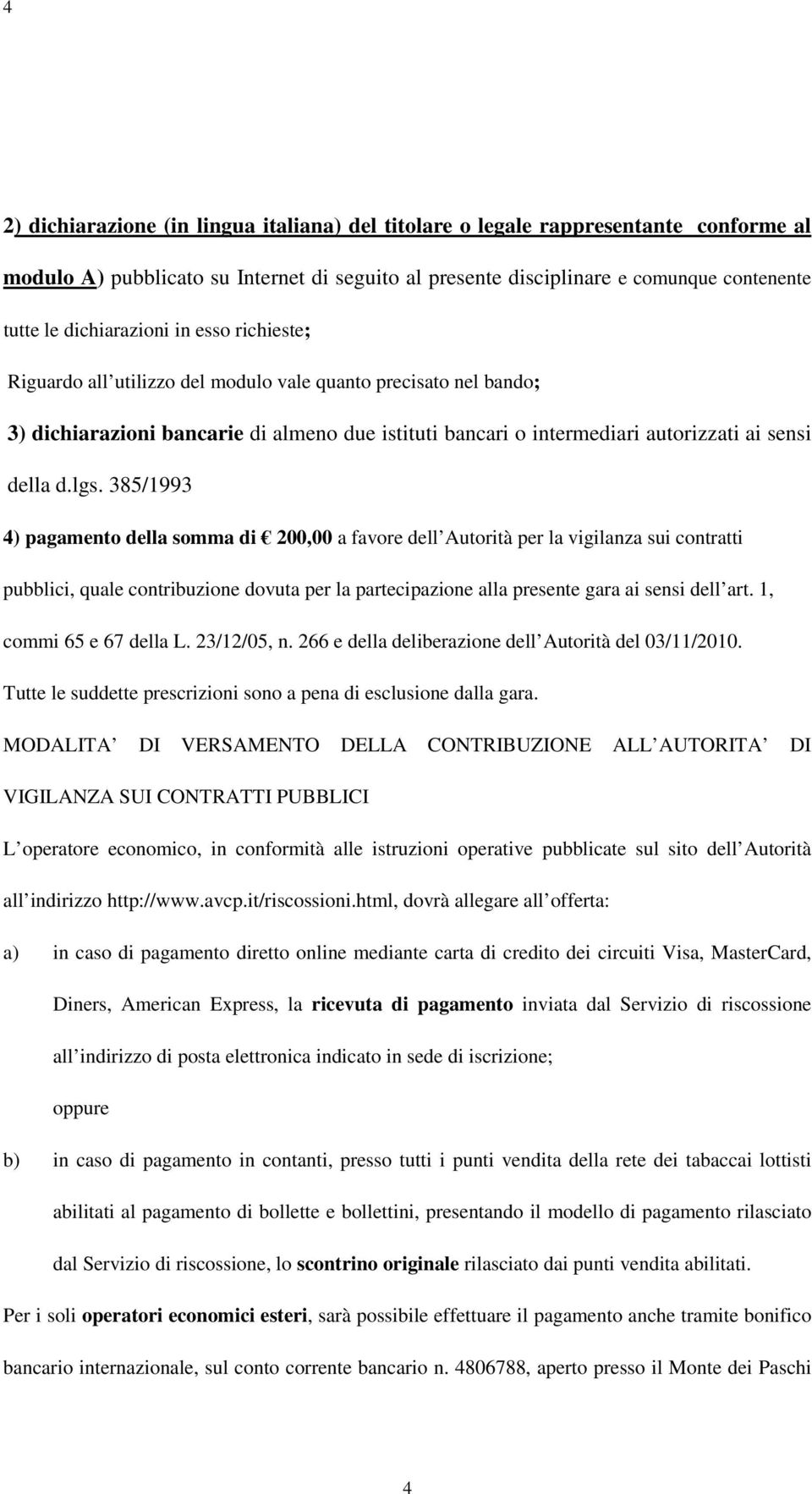 lgs. 385/1993 4) pagamento della somma di 200,00 a favore dell Autorità per la vigilanza sui contratti pubblici, quale contribuzione dovuta per la partecipazione alla presente gara ai sensi dell art.