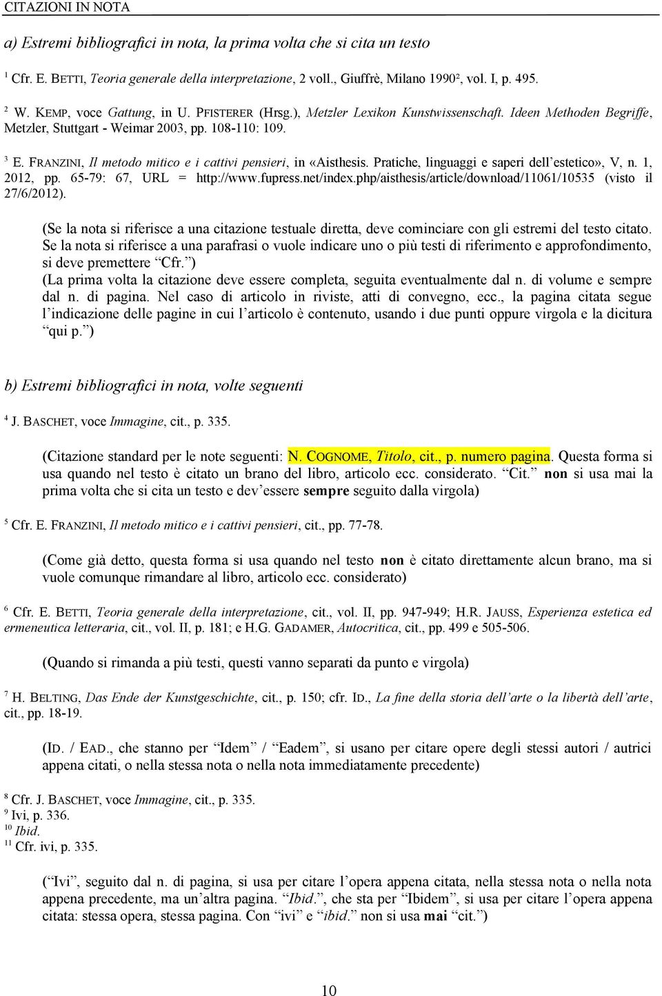 FRANZINI, Il metodo mitico e i cattivi pensieri, in «Aisthesis. Pratiche, linguaggi e saperi dell estetico», V, n. 1, 2012, pp. 65-79: 67, URL = http://www.fupress.net/index.