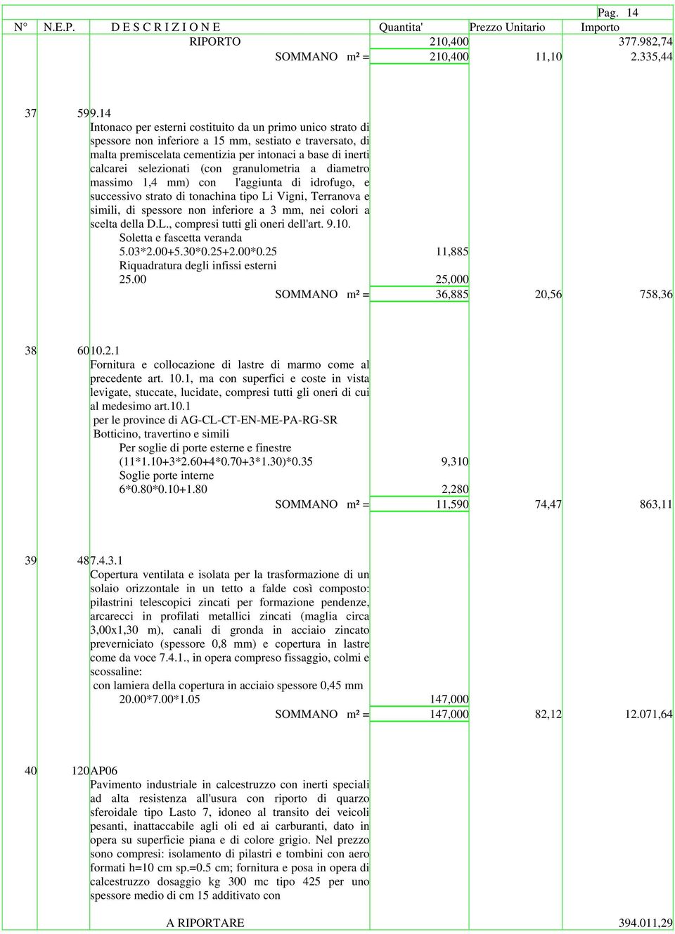 selezionati (con granulometria a diametro massimo 1,4 mm) con l'aggiunta di idrofugo, e successivo strato di tonachina tipo Li Vigni, Terranova e simili, di spessore non inferiore a 3 mm, nei colori