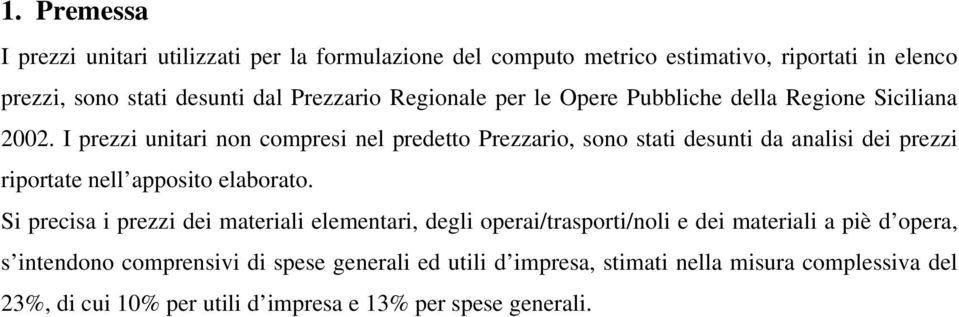 I prezzi unitari non compresi nel predetto Prezzario, sono stati desunti da analisi dei prezzi riportate nell apposito elaborato.