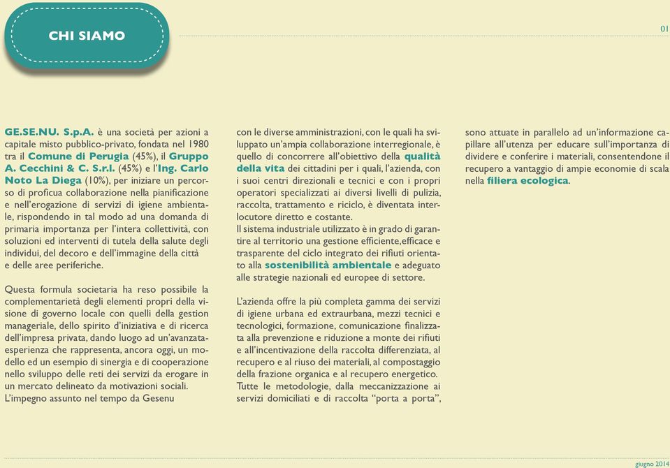 primaria importanza per l intera collettività, con soluzioni ed interventi di tutela della salute degli individui, del decoro e dell immagine della città e delle aree periferiche.