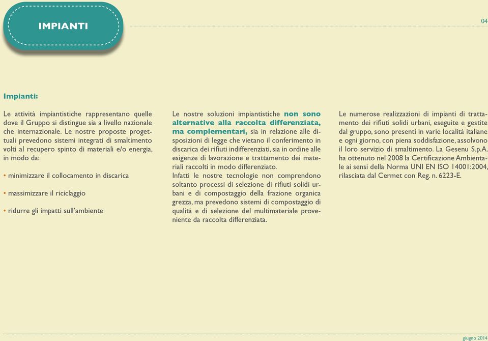 riciclaggio ridurre gli impatti sull ambiente Le nostre soluzioni impiantistiche non sono alternative alla raccolta differenziata, ma complementari, sia in relazione alle disposizioni di legge che