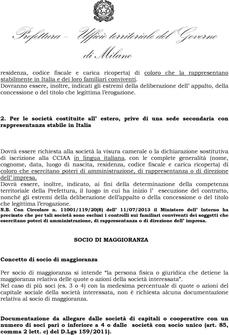 Per le società costituite all estero, prive di una sede secondaria con rappresentanza stabile in Italia Dovrà essere richiesta alla società la visura camerale o la dichiarazione sostitutiva di