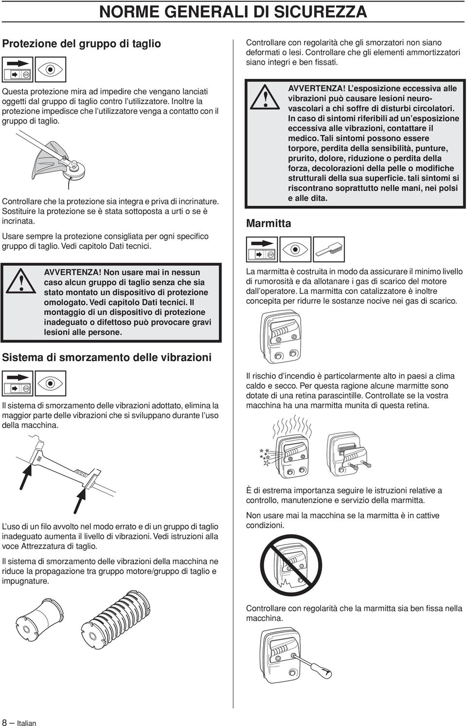 Sostituire la protezione se è stata sottoposta a urti o se è incrinata. Usare sempre la protezione consigliata per ogni specifico gruppo di taglio. Vedi capitolo Dati tecnici.