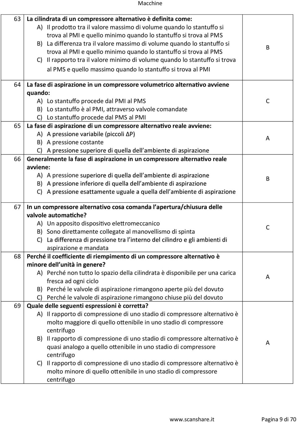 si trova al PMS e quello massimo quando lo stantuffo si trova al PMI 64 La fase di aspirazione in un compressore volumetrico alternavo avviene quando: ) Lo stantuffo procede dal PMI al PMS ) Lo