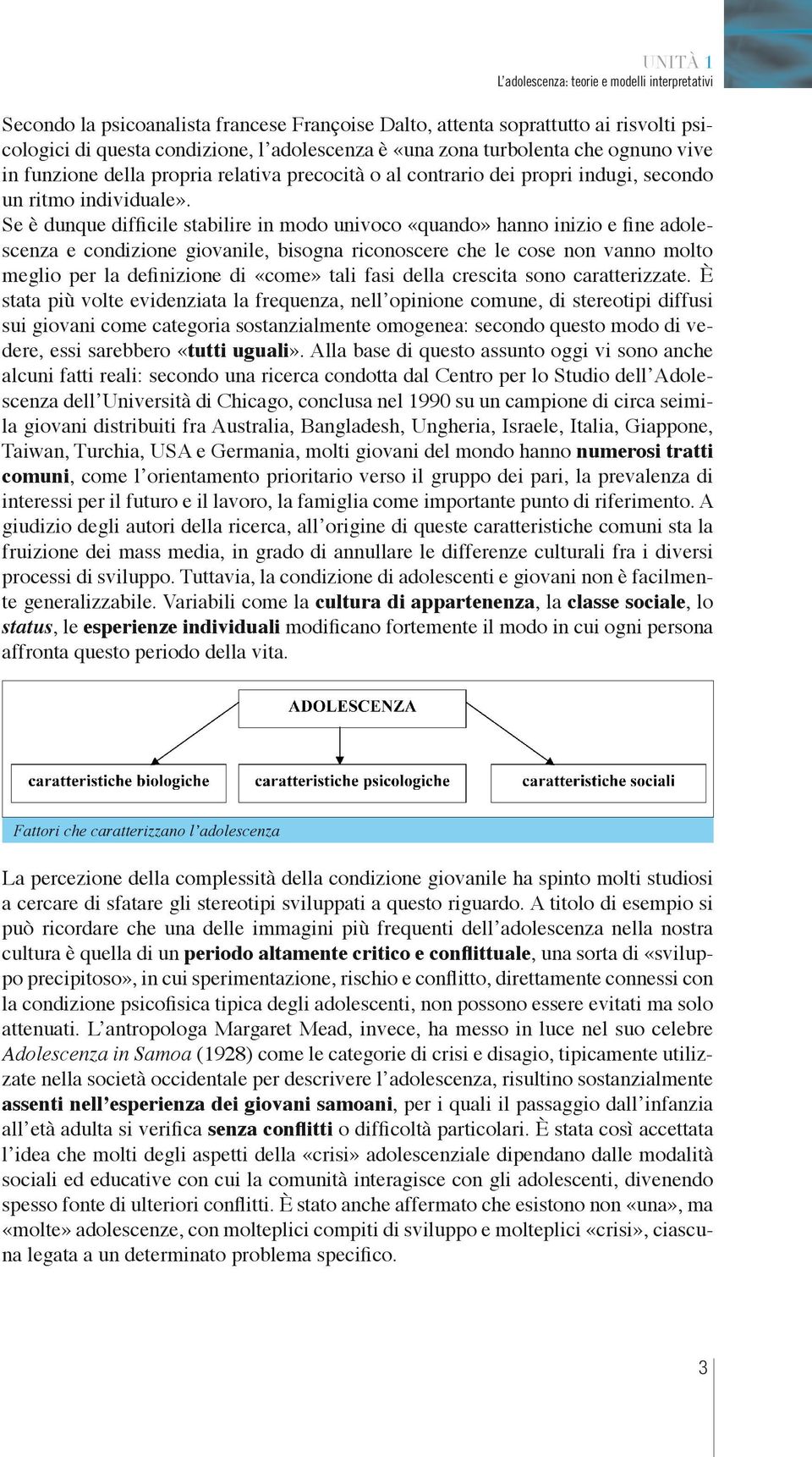 Se è dunque difficile stabilire in modo univoco «quando» hanno inizio e fine adolescenza e condizione giovanile, bisogna riconoscere che le cose non vanno molto meglio per la definizione di «come»