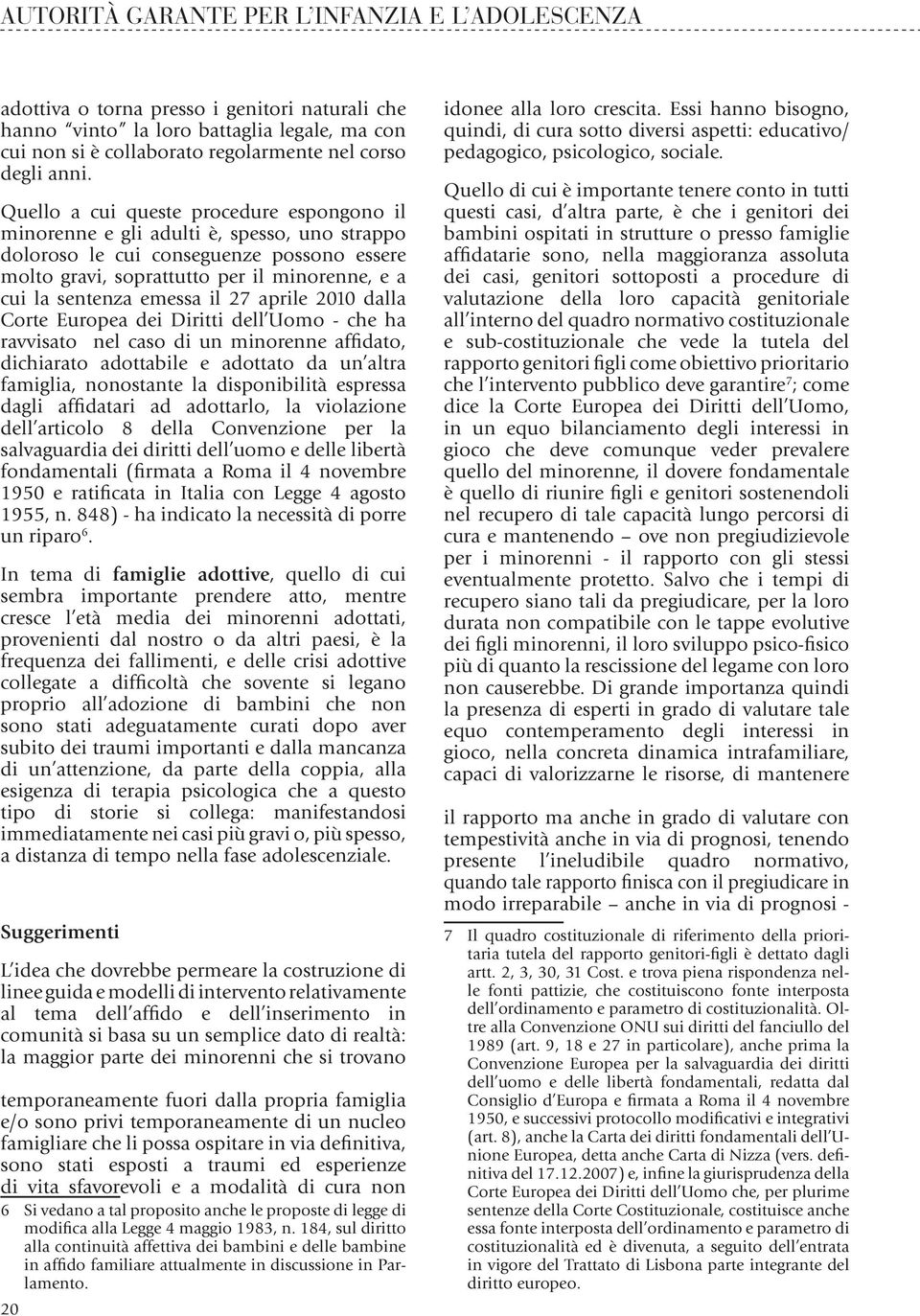 emessa il 27 aprile 2010 dalla Corte Europea dei Diritti dell Uomo - che ha ravvisato nel caso di un minorenne affidato, dichiarato adottabile e adottato da un altra famiglia, nonostante la